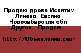 Продаю дрова!Искитим, Линево, Евсино - Новосибирская обл. Другое » Продам   